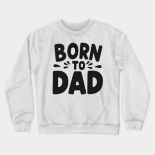 Born to Dad Crewneck Sweatshirt