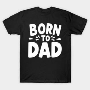 Born to Dad T-Shirt