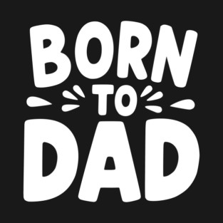 Born to Dad T-Shirt