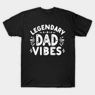 Legendary Dad Vibes T-Shirt