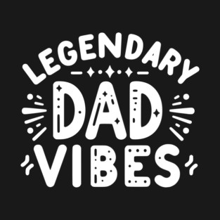 Legendary Dad Vibes T-Shirt