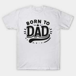 Born to Dad T-Shirt