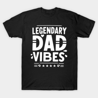 Legendary Dad Vibes T-Shirt