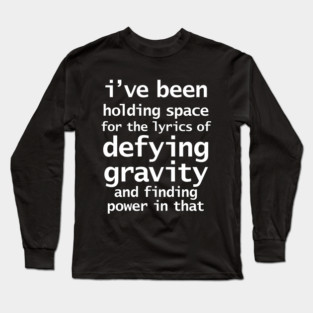Funny Quotes About Holding Space and Gravity Long Sleeve T-Shirt