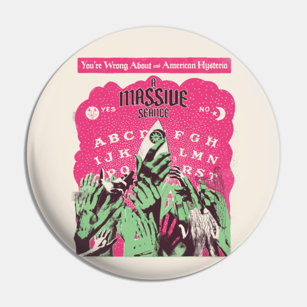 A Massive Seance Pin by Youre Wrong About