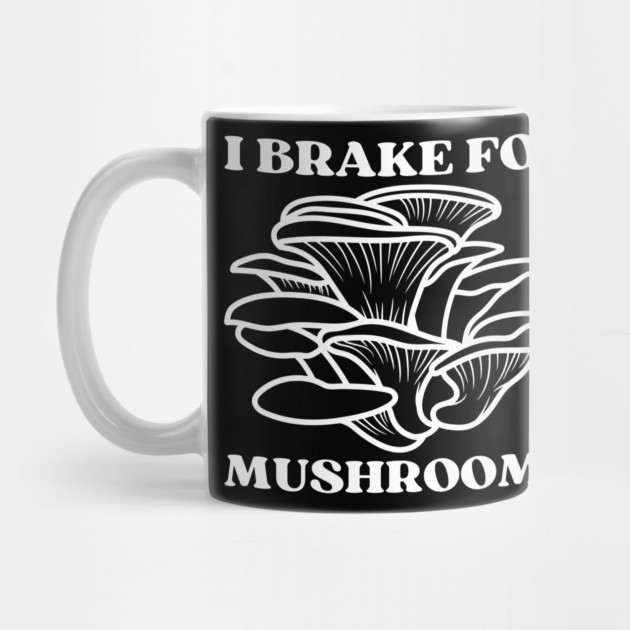 I Brake for Mushrooms (white) by Four Season Foraging