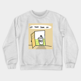 let that sink in Crewneck Sweatshirt