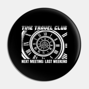 TIME TRAVEL CLUB NEXT MEETING: LAST WEEKEND Pin
