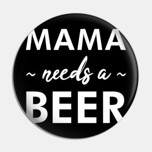 Mama Needs a Beer - Funny Pin