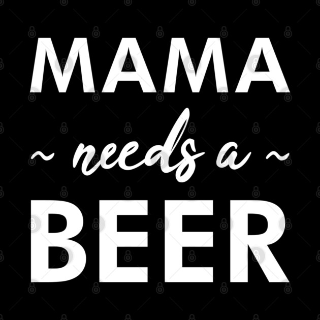 Mama Needs a Beer - Funny by UncagedUSA