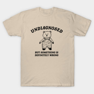 Undiagnosed But Something Is Definitely Wrong T-Shirt