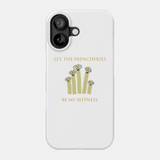 Let the Frenchfries Be My Witness Phone Case