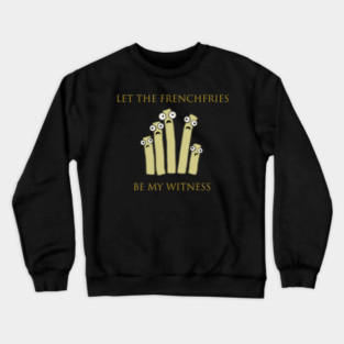 Let the Frenchfries Be My Witness Crewneck Sweatshirt