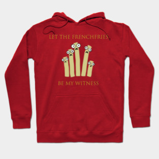Let the Frenchfries Be My Witness Hoodie