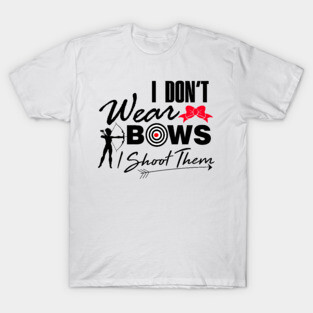 I don't wear bows I shoot them Archery T-Shirt T-Shirt