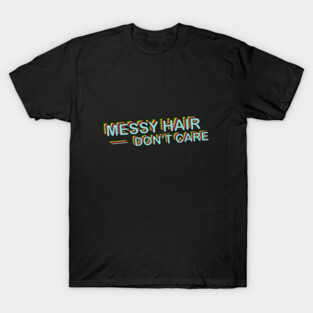 Messy Hair Dont Care T-Shirt