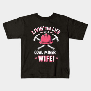 Livin' The Life of a Coal Miner Wife! National Miners Day Kids T-Shirt