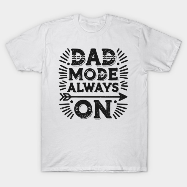 Dad Mode Always On T-Shirt by Frank Ring