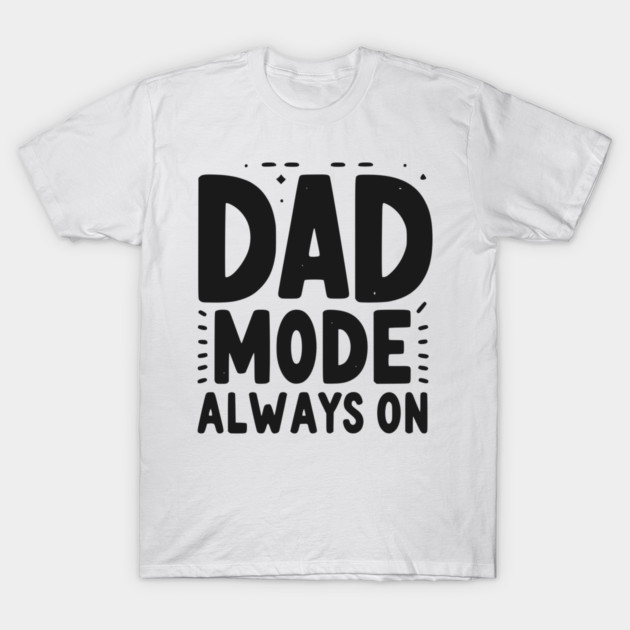 Dad Mode Always On T-Shirt by Frank Ring