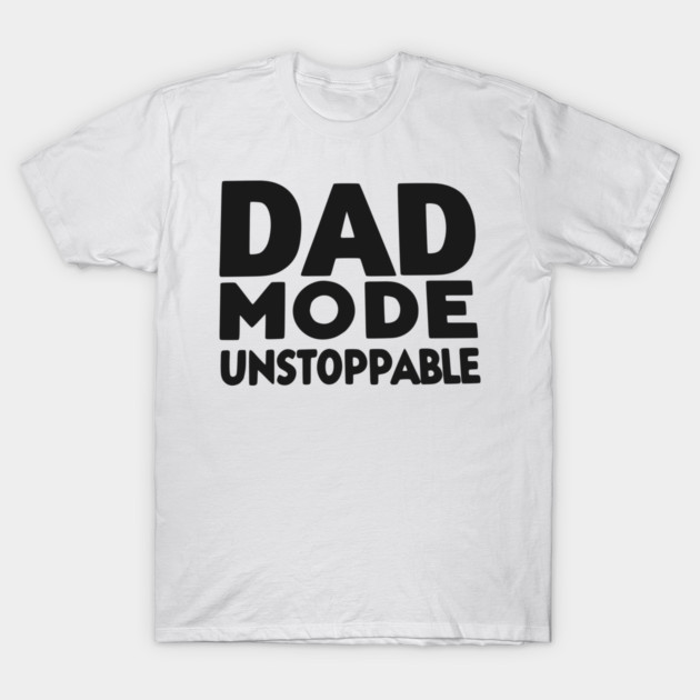 Dad Mode Unstoppable T-Shirt by Frank Ring