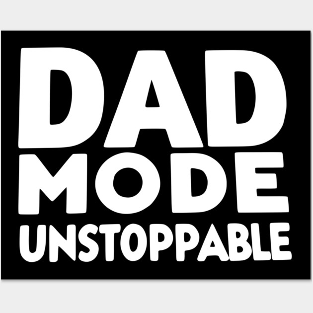 Dad Mode Unstoppable Wall Art by Frank Ring