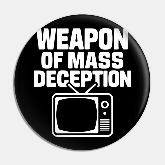 TV Weapons of Mass Deception Sarcastic Anti Media Propaganda Pin by Anticorporati