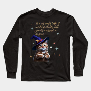 If a cat could talk, it would probably tell you it's a wizard in disguise. Long Sleeve T-Shirt