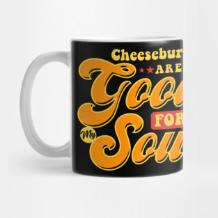 Cheeseburgers Are Good For My Soul Mug