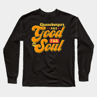 Cheeseburgers Are Good For My Soul Long Sleeve T-Shirt
