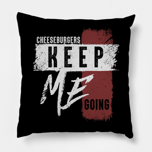 Cheeseburgers Keep Me Going Pillow by belownormal