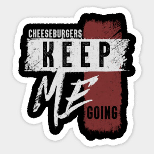 Cheeseburgers Keep Me Going Sticker