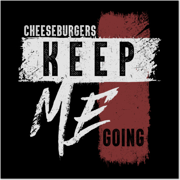Cheeseburgers Keep Me Going Wall Art by belownormal