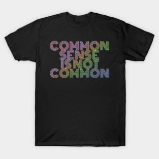 Common Sense Is Not Common T-Shirt