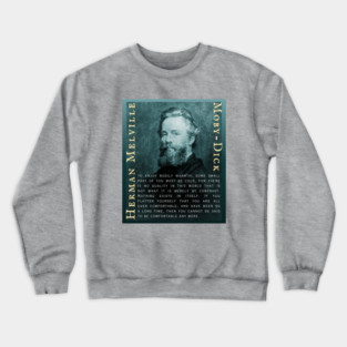 Herman Melville quote: to enjoy bodily warmth, some small part of you must be cold, for there is no quality in this world that is not what it is merely by contrast. Nothing exists in itself. Crewneck Sweatshirt