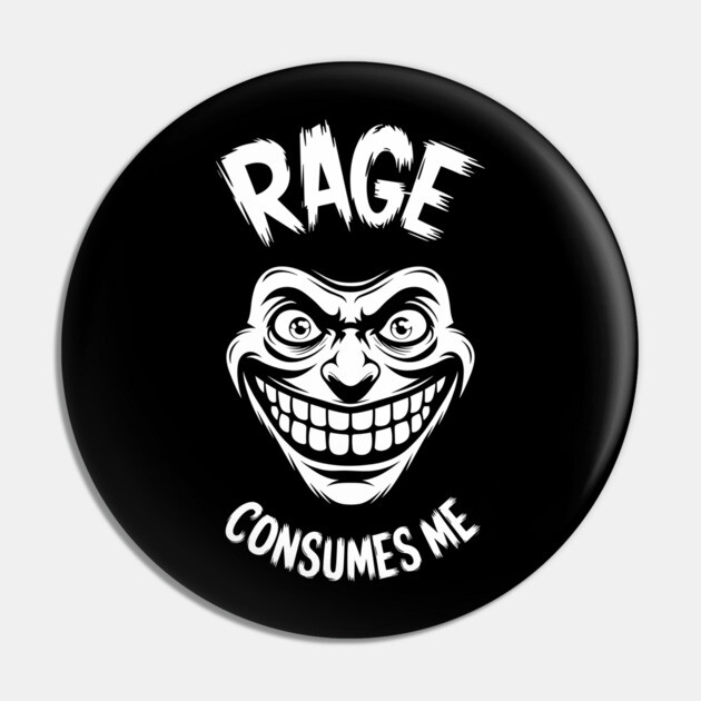 Rage Consumes Me Emotional Sarcasm Unhinged Frustration Pin by Anticorporati