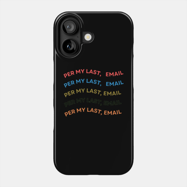 Per My Last Email Phone Case by Creatifly Graphic Tees