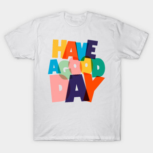 HAVE A GOOD DAY-typography T-Shirt