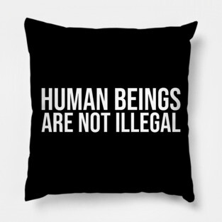 Human Beings Are Not Illegal Pillow