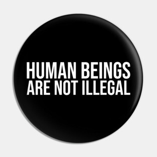 Human Beings Are Not Illegal Pin