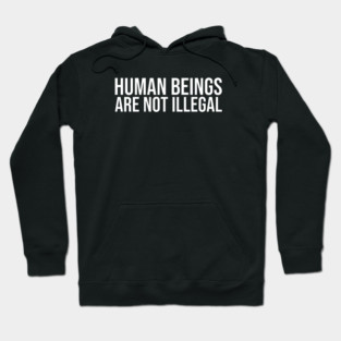 Human Beings Are Not Illegal Hoodie