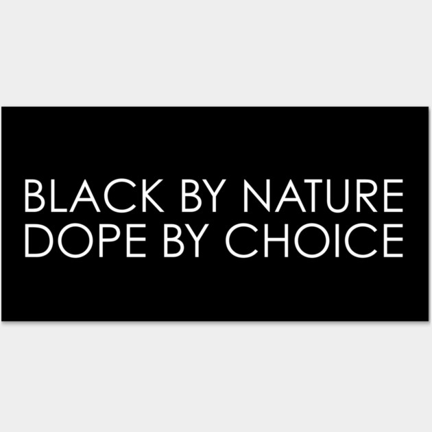 Black By Nature Dope By Choice Wall Art by UrbanLifeApparel