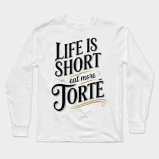 Life is short, eat more torte Long Sleeve T-Shirt