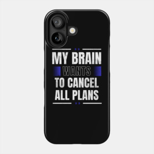 My Brain Wants To Cancel All Plans Phone Case