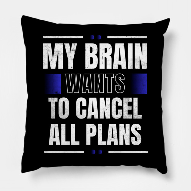 My Brain Wants To Cancel All Plans Pillow by belownormal