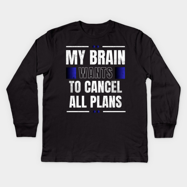 My Brain Wants To Cancel All Plans Kids Long Sleeve T-Shirt by belownormal