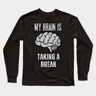 My Brain Is Taking A Break Long Sleeve T-Shirt