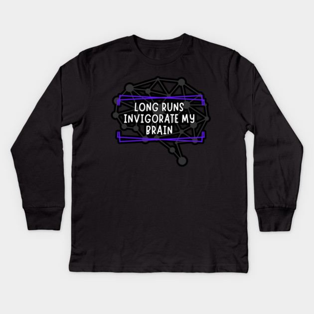 Long Runs Invigorate My Brain Kids Long Sleeve T-Shirt by belownormal