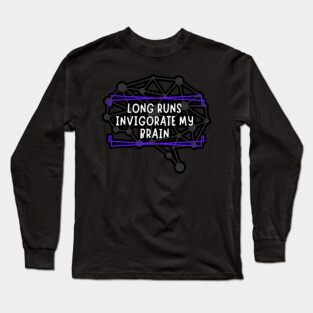 Long Runs Invigorate My Brain Long Sleeve T-Shirt