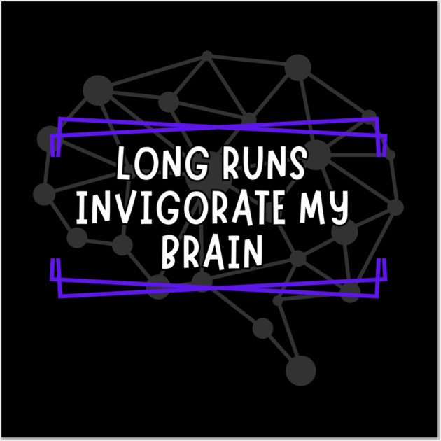 Long Runs Invigorate My Brain Wall Art by belownormal