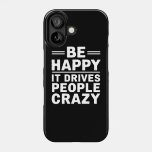 Be Happy It Drives People Crazy Sarcastic Attitude Phone Case